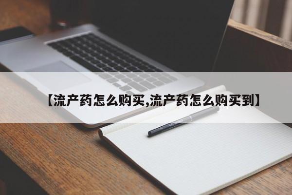 正品打胎药私人微信【流产药怎么购买,流产药怎么购买到】