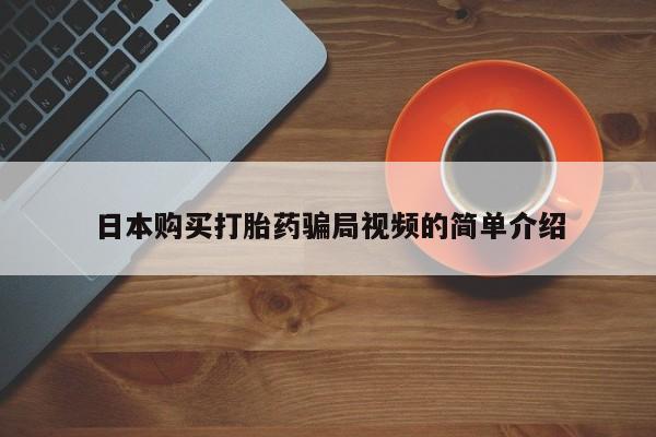 正品打胎药私人微信日本购买打胎药骗局视频的简单介绍