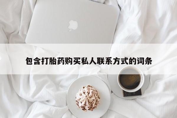 正品打胎药私人微信包含打胎药购买私人联系方式的词条