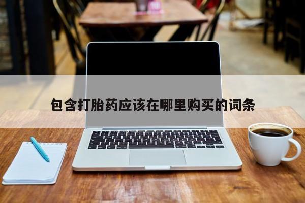正品打胎药私人微信包含打胎药应该在哪里购买的词条
